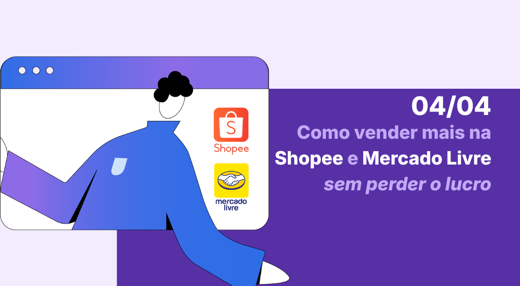 04/04 - Como vender mais na Shopee e Mercado Livre sem perder o lucro