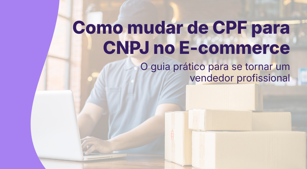 Como Mudar de CPF para CNPJ no E-commerce: O Guia Prático para se Tornar um Vendedor Profissional