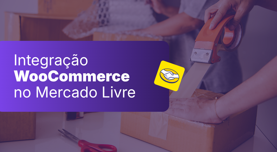 O que é e por que fazer a integração WooCommerce Mercado Livre?