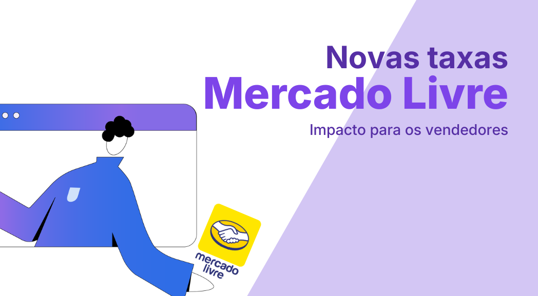 Novas Taxas do Mercado Livre: Guia dos reais impactos para os vendedores
